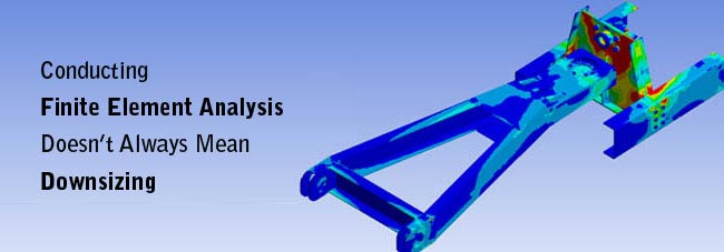 Conducting Finite Element Analysis Doesn’t Always Mean Downsizing